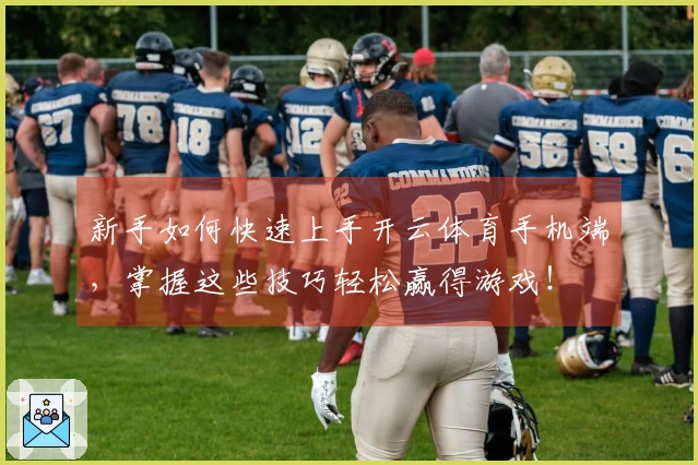 新手如何快速上手开云体育手机端，掌握这些技巧轻松赢得游戏！